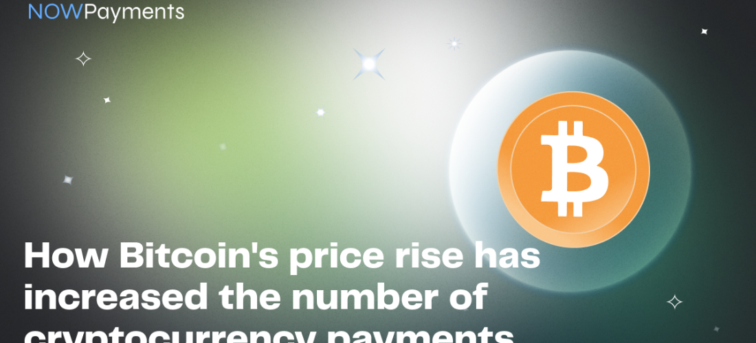 How Bitcoin’s price rise has increased the number of cryptocurrency payments 